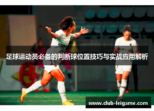 足球运动员必备的判断球位置技巧与实战应用解析 足球运动员必备的判断球位置技巧与实战应用解析