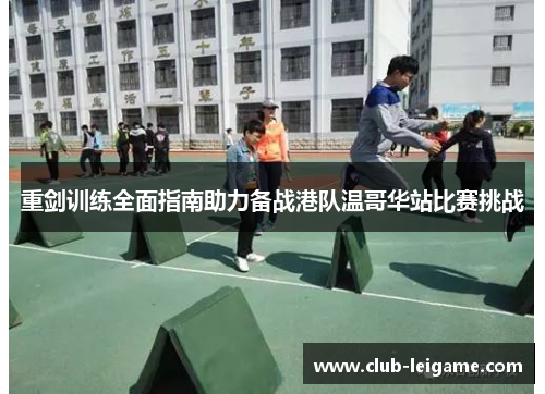 重剑训练全面指南助力备战港队温哥华站比赛挑战 重剑训练全面指南助力备战港队温哥华站比赛挑战