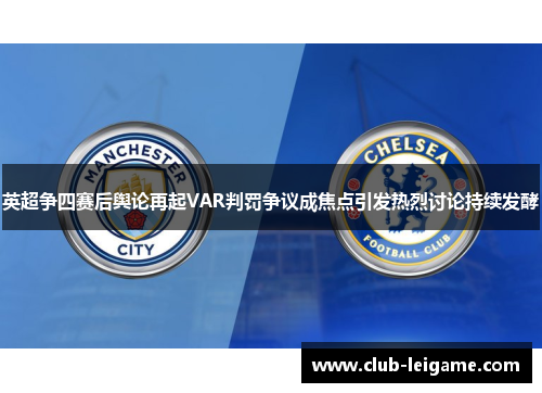 英超争四赛后舆论再起VAR判罚争议成焦点引发热烈讨论持续发酵