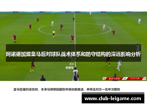 阿诺德加盟皇马后对球队战术体系和防守结构的深远影响分析