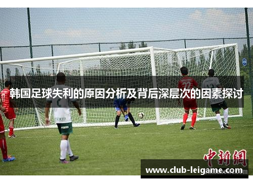 韩国足球失利的原因分析及背后深层次的因素探讨