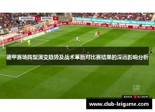 德甲赛场阵型演变趋势及战术革新对比赛结果的深远影响分析