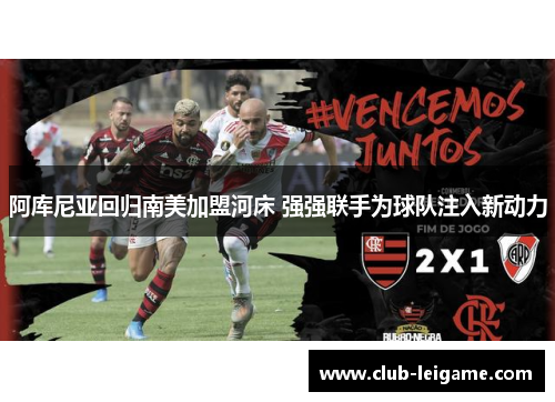 阿库尼亚回归南美加盟河床 强强联手为球队注入新动力