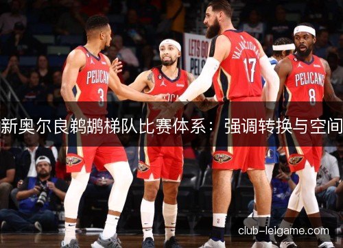 新奥尔良鹈鹕梯队比赛体系:强调转换与空间 新奥尔良鹈鹕梯队比赛体系:强调转换与空间